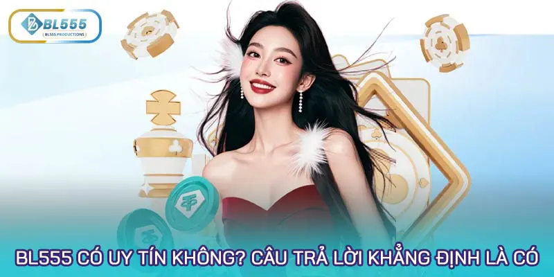 BL555 có uy tín không? Câu trả lời khẳng định là có