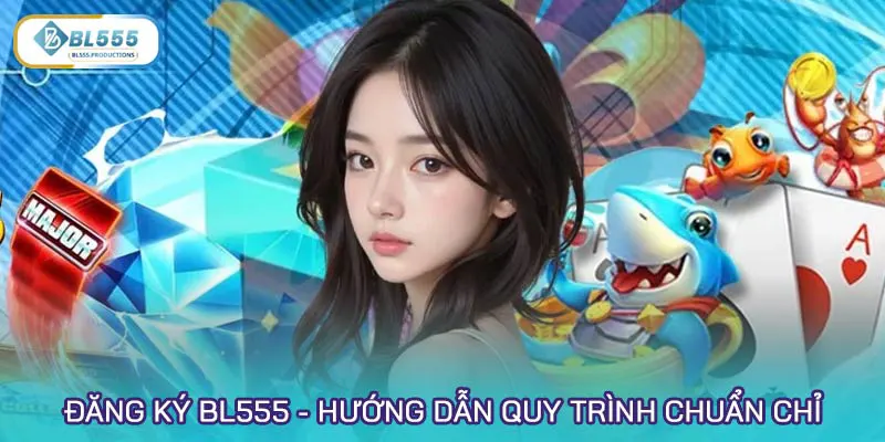 Đăng ký BL555 - Hướng dẫn quy trình chuẩn chỉ, nhanh chóng