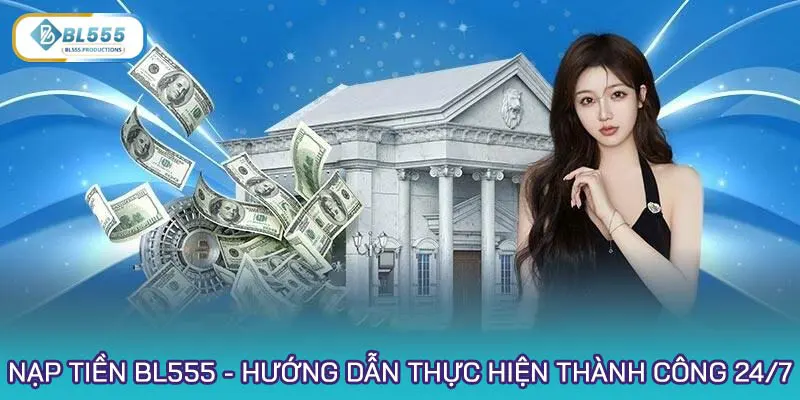 Nạp tiền BL555 - Hướng dẫn thực hiện thành công 24/7