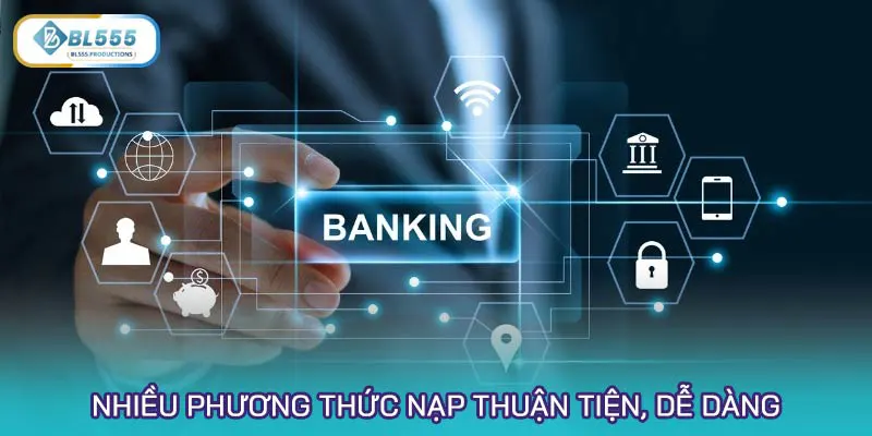 Nhiều phương thức nạp thuận tiện, dễ dàng cho người chơi tại nhà cái