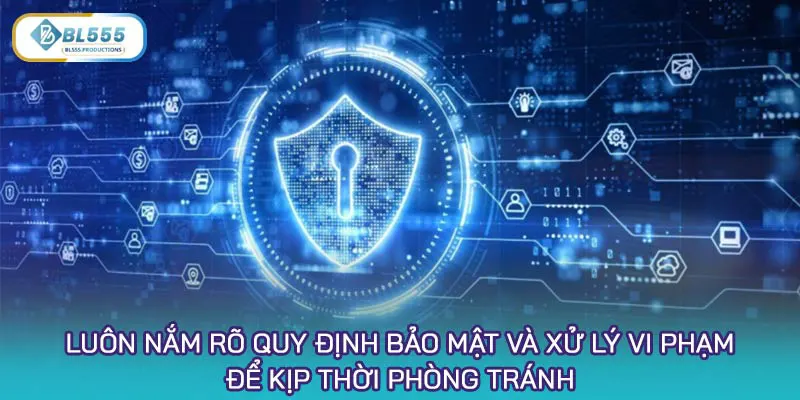 Luôn nắm rõ quy định bảo mật và xử lý vi phạm để kịp thời phòng tránh