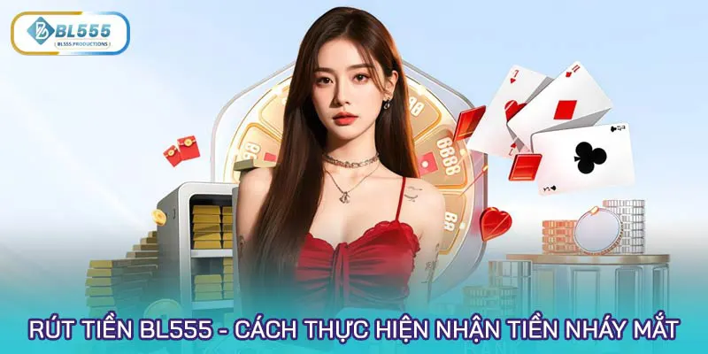 Rút tiền BL555 - Cách thực hiện dễ dàng, nhận tiền nháy mắt