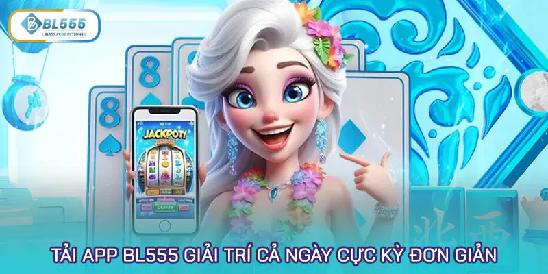 Tải app BL555 giải trí cả ngày cực kỳ đơn giản chỉ mất vài phút